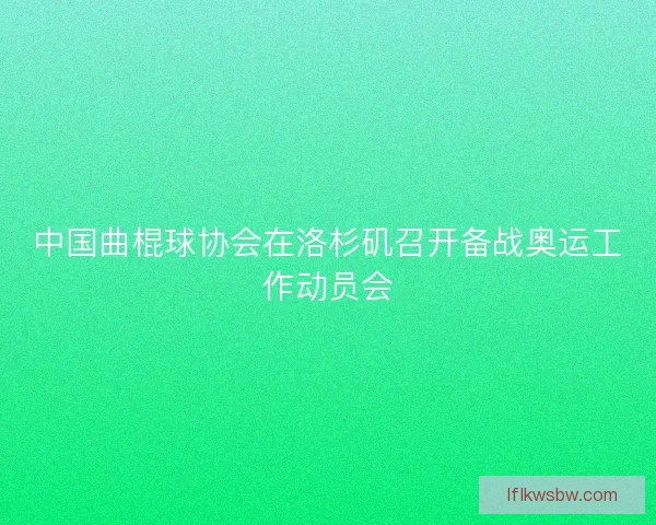 中国曲棍球协会在洛杉矶召开备战奥运工作动员会