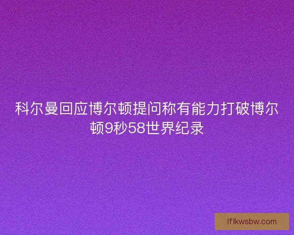科尔曼回应博尔顿提问称有能力打破博尔顿9秒58世界纪录