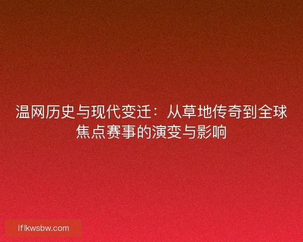 温网历史与现代变迁：从草地传奇到全球焦点赛事的演变与影响